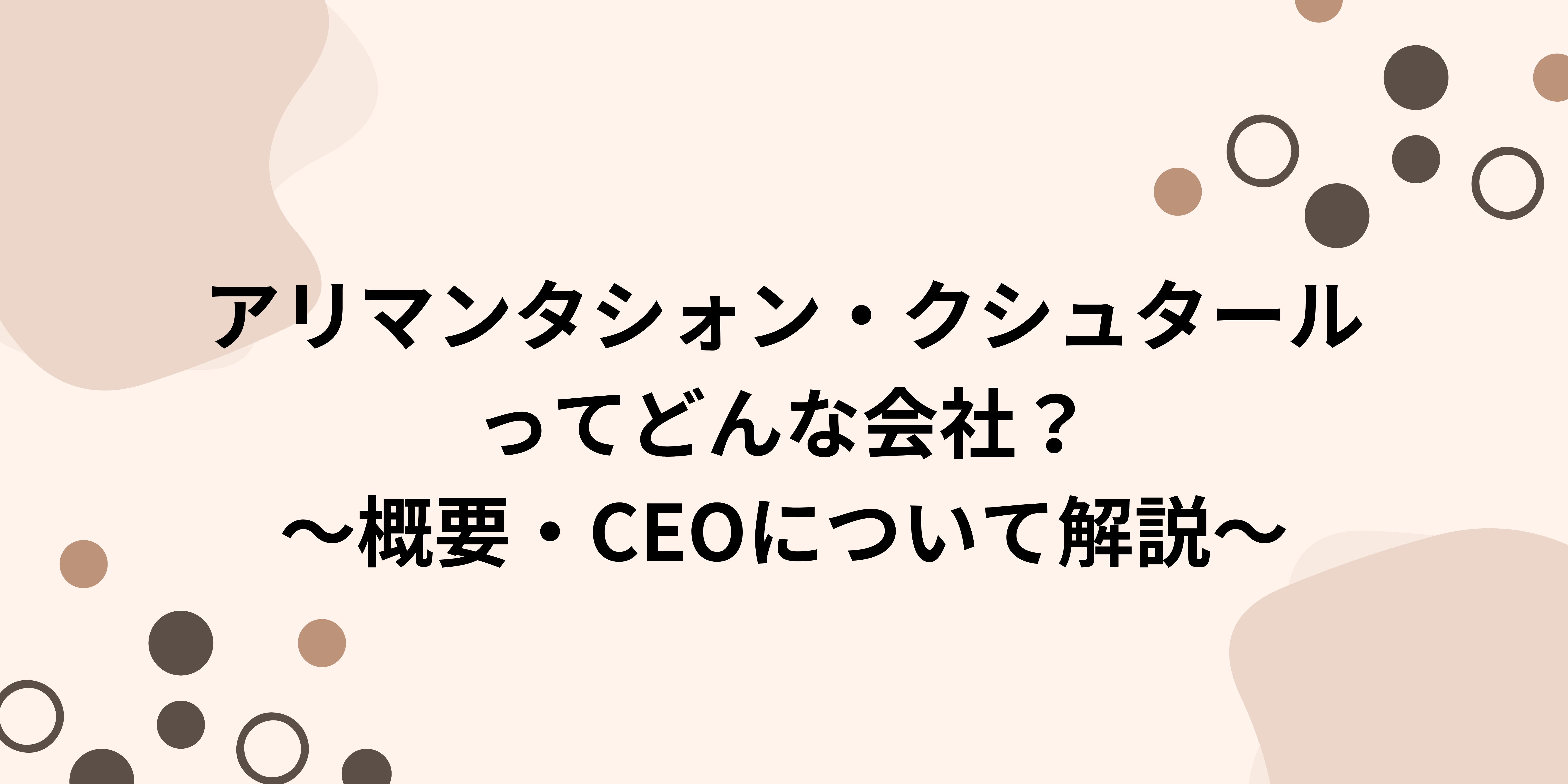 アリマンタシォン・クシュタールとはどんな会社？～概要・CEOについて解説～