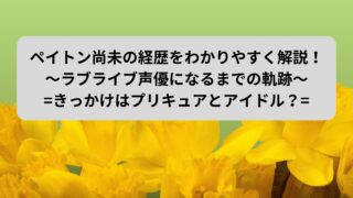 ペイトン尚未の経歴をわかりやすく解説！～ラブライブ声優になるまでの軌跡～=きっかけはプリキュアとアイドル？=