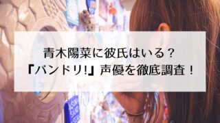 青木陽菜に彼氏はいる?かわいい『バンドリ!』声優について徹底調査!