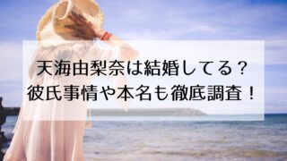 天海由梨奈は結婚してる？彼氏事情や本名についても徹底調査！