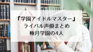 『学園アイドルマスター』ライバル声優まとめ!極月学園の4人!タイ出身の新人声優に期待!