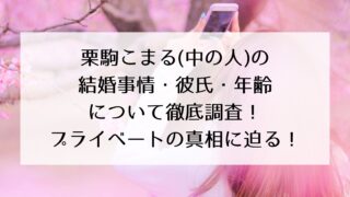 栗駒こまる(中の人)の結婚事情・彼氏・年齢について徹底調査！プライベートの真相に迫る！
