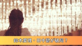 【最新版】鈴木愛理が破局！？田中碧との進展は？現在の結婚観についても徹底調査！