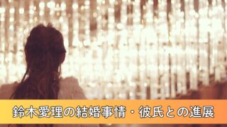 【最新版】鈴木愛理は結婚してる？彼氏「田中碧」との進展は？現在の結婚観についても徹底調査！