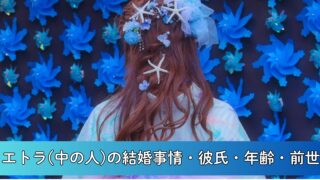 エトラ(中の人)は結婚してる?彼氏・年齢・前世についても徹底調査!